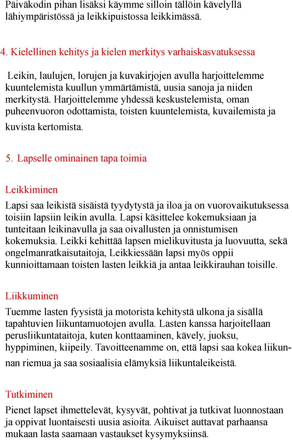 Harjoittelemme yhdessä keskustelemista, oman puheenvuoron odottamista, toisten kuuntelemista, kuvailemista ja kuvista kertomista. 5.