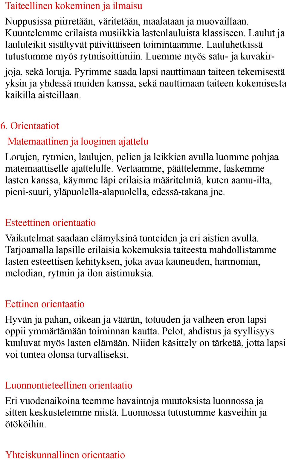 Pyrimme saada lapsi nauttimaan taiteen tekemisestä yksin ja yhdessä muiden kanssa, sekä nauttimaan taiteen kokemisesta kaikilla aisteillaan. 6.