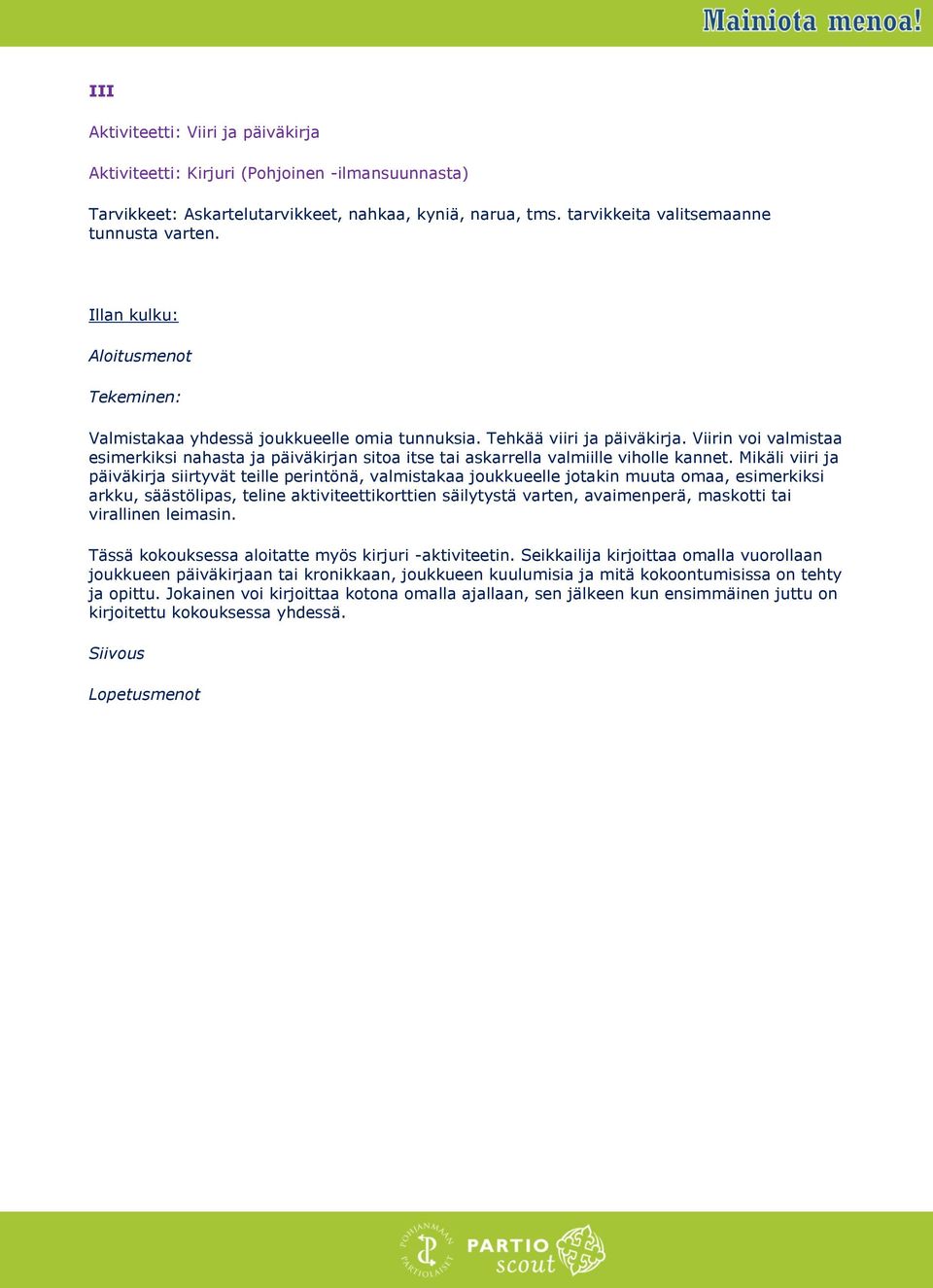 Mikäli viiri ja päiväkirja siirtyvät teille perintönä, valmistakaa joukkueelle jotakin muuta omaa, esimerkiksi arkku, säästölipas, teline aktiviteettikorttien säilytystä varten, avaimenperä, maskotti