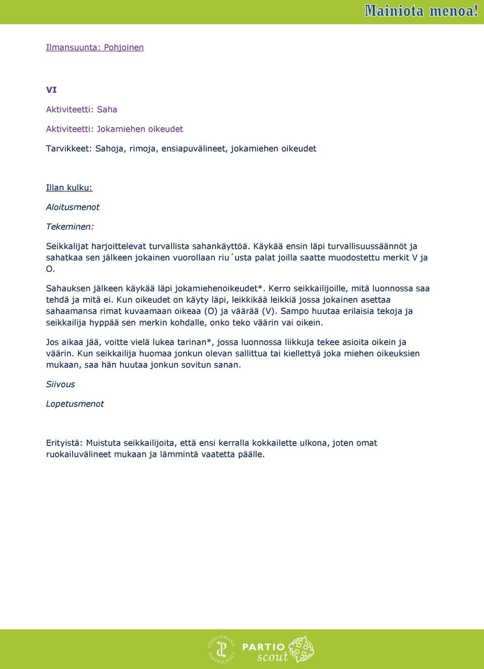 Kerro seikkailijoille, mitä luonnossa saa tehdä ja mitä ei. Kun oikeudet on käyty läpi, leikkikää leikkiä jossa jokainen asettaa sahaamansa rimat kuvaamaan oikeaa (O) ja väärää (V).