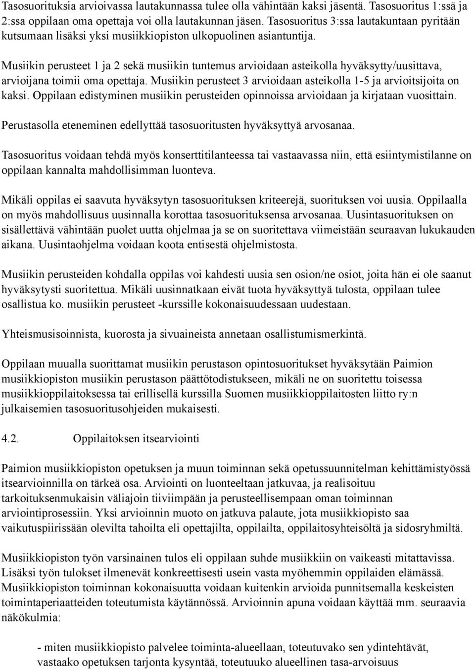 Musiikin perusteet 1 ja 2 sekä musiikin tuntemus arvioidaan asteikolla hyväksytty/uusittava, arvioijana toimii oma opettaja. Musiikin perusteet 3 arvioidaan asteikolla 1-5 ja arvioitsijoita on kaksi.