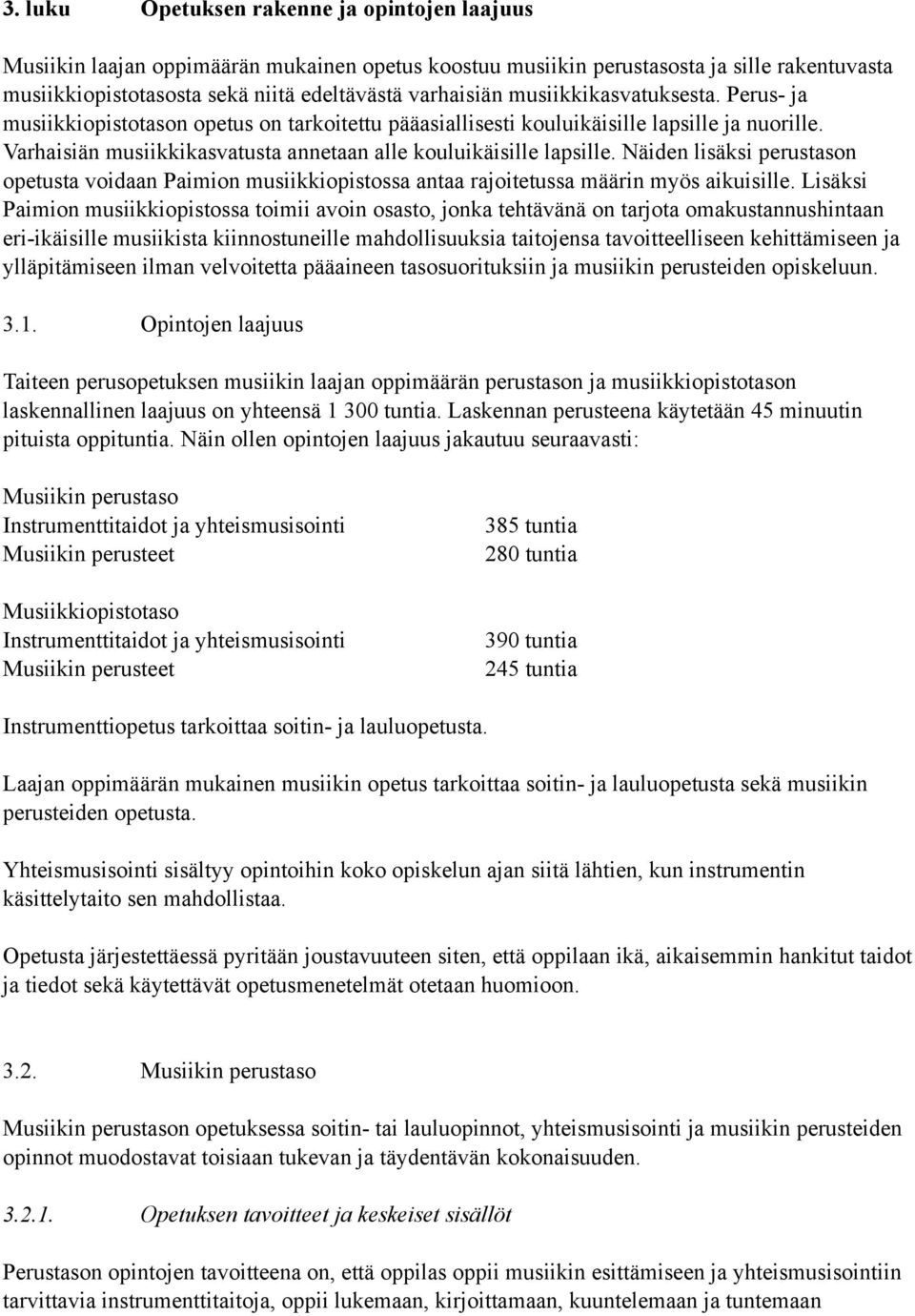 Näiden lisäksi perustason opetusta voidaan Paimion musiikkiopistossa antaa rajoitetussa määrin myös aikuisille.