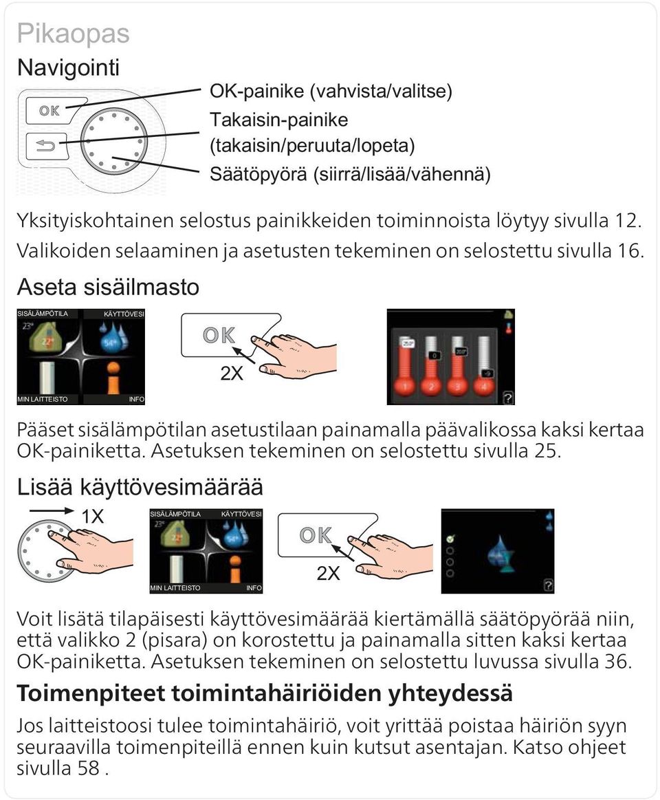 Voit lisätä tilapäisesti käyttövesimäärää kiertämällä säätöpyörää niin, että valikko 2 (pisara) on korostettu ja painamalla sitten kaksi kertaa OK-painiketta.