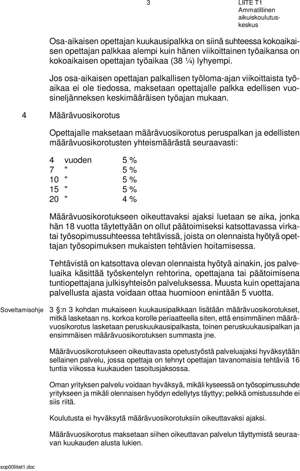 4 Määrävuosikorotus Opettajalle maksetaan määrävuosikorotus peruspalkan ja edellisten määrävuosikorotusten yhteismäärästä seuraavasti: 4 vuoden 5 % 7 " 5 % 10 " 5 % 15 " 5 % 20 " 4 %