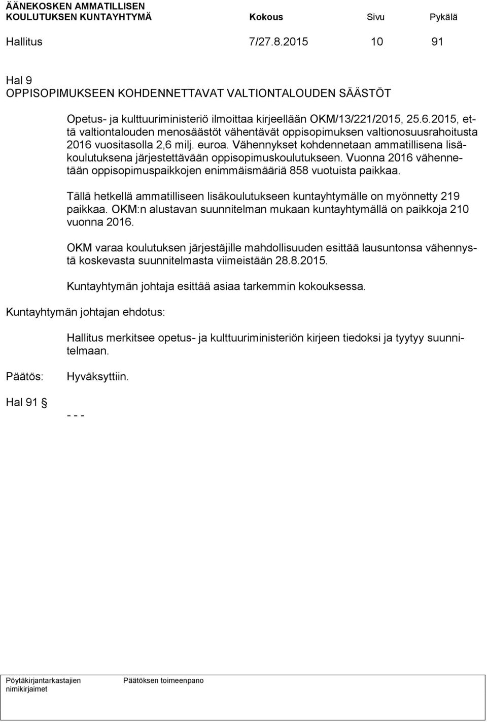 Vähennykset kohdennetaan ammatillisena lisäkoulutuksena järjestettävään oppisopimuskoulutukseen. Vuonna 2016 vähennetään oppisopimuspaikkojen enimmäismääriä 858 vuotuista paikkaa.