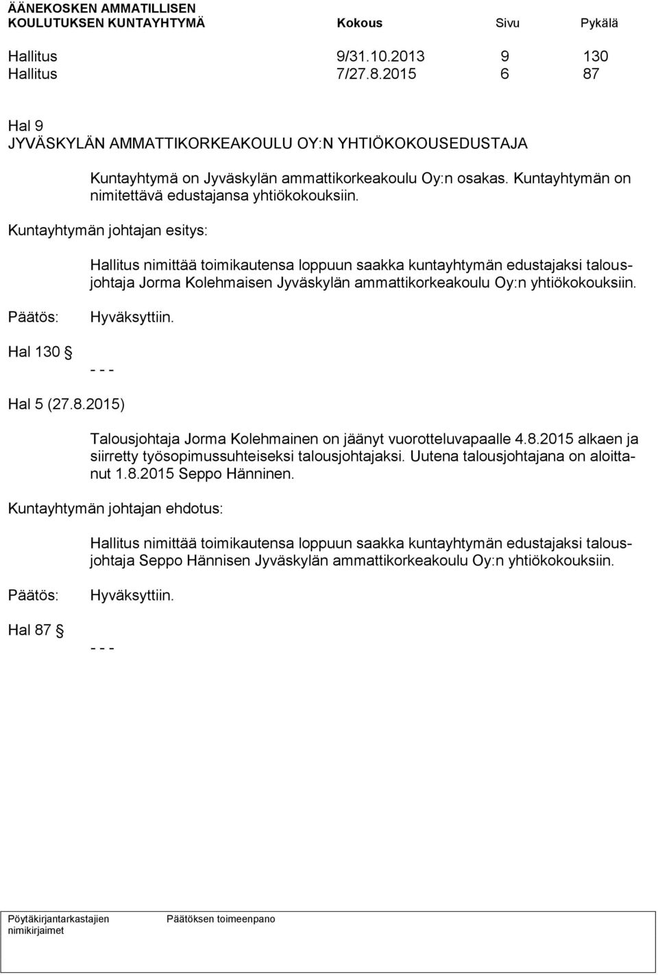 Kuntayhtymän johtajan esitys: Hallitus nimittää toimikautensa loppuun saakka kuntayhtymän edustajaksi talousjohtaja Jorma Kolehmaisen Jyväskylän ammattikorkeakoulu Oy:n yhtiökokouksiin.