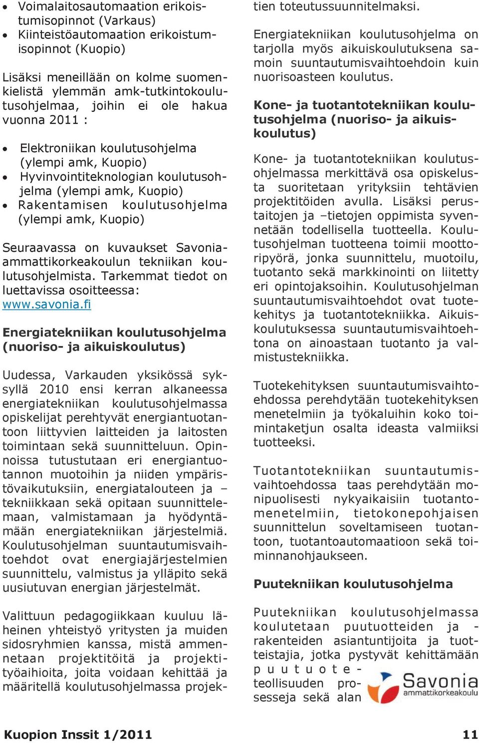 kuvaukset Savoniaammattikorkeakoulun tekniikan koulutusohjelmista. Tarkemmat tiedot on luettavissa osoitteessa: www.savonia.