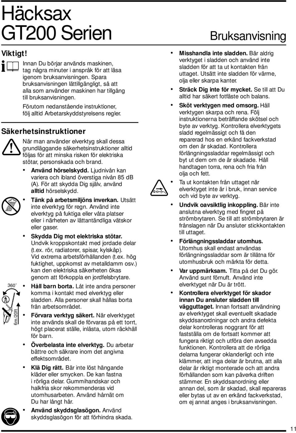 Säkerhetsinstruktioner När man använder elverktyg skall dessa! grundläggande säkerhetsinstruktioner alltid följas för att minska risken för elektriska stötar, personskada och brand.