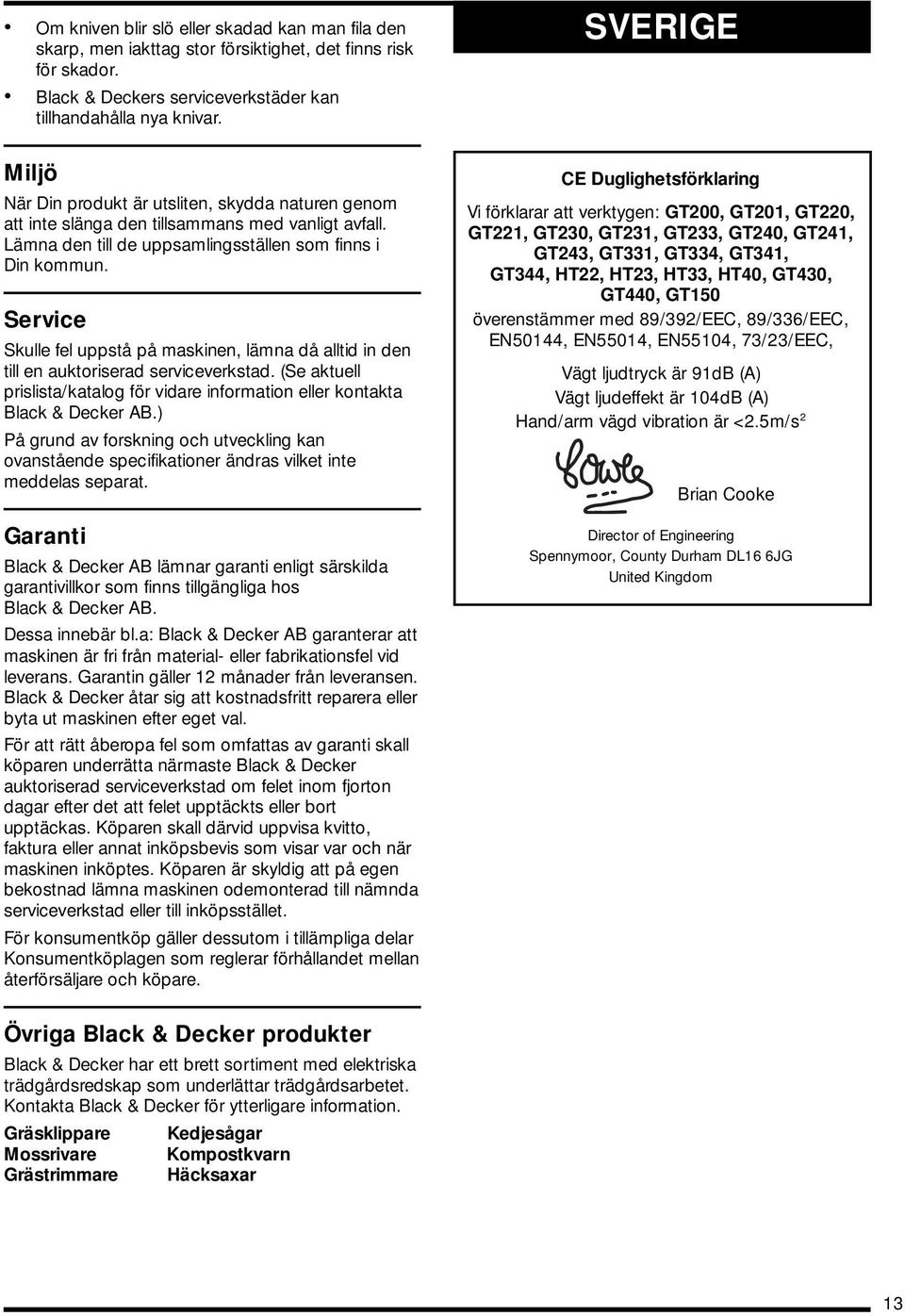 Service Skulle fel uppstå på maskinen, lämna då alltid in den till en auktoriserad serviceverkstad. (Se aktuell prislista/katalog för vidare information eller kontakta Black & Decker AB.