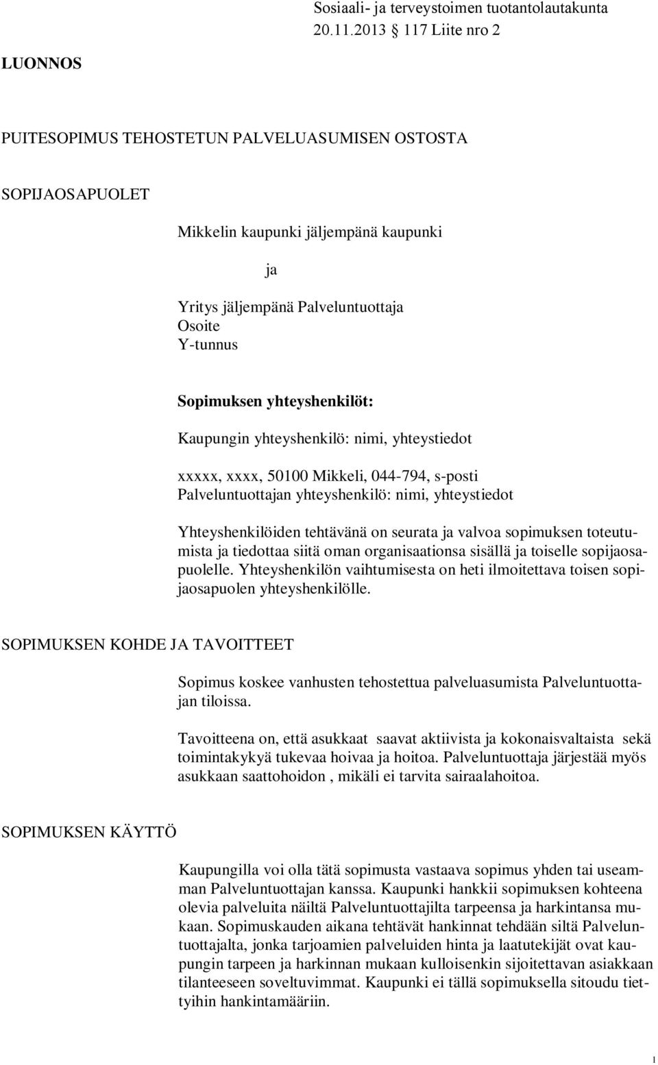 sopimuksen toteutumista ja tiedottaa siitä oman organisaationsa sisällä ja toiselle sopijaosapuolelle. Yhteyshenkilön vaihtumisesta on heti ilmoitettava toisen sopijaosapuolen yhteyshenkilölle.