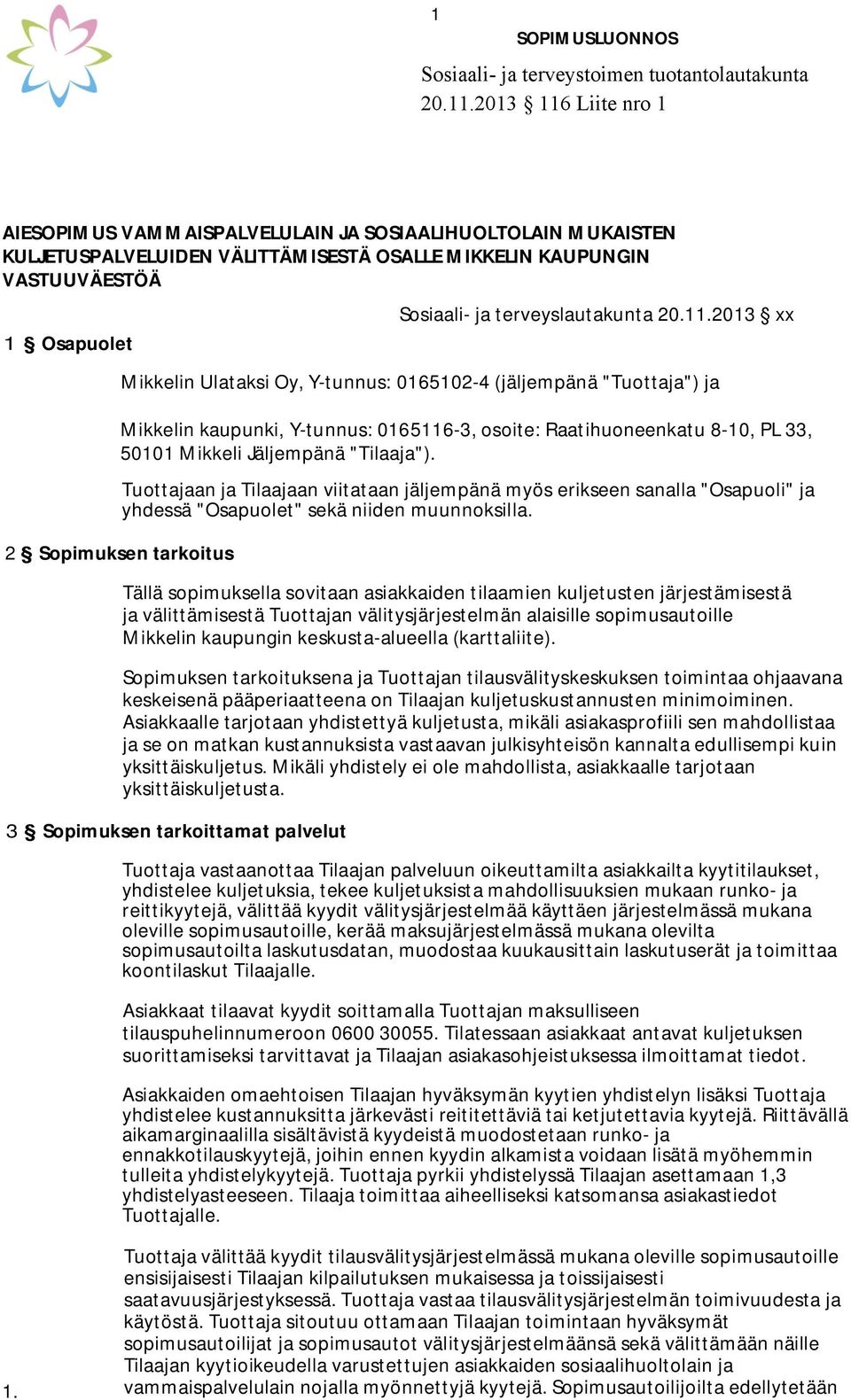 Tuottajaan ja Tilaajaan viitataan jäljempänä myös erikseen sanalla "Osapuoli" ja yhdessä "Osapuolet" sekä niiden muunnoksilla.