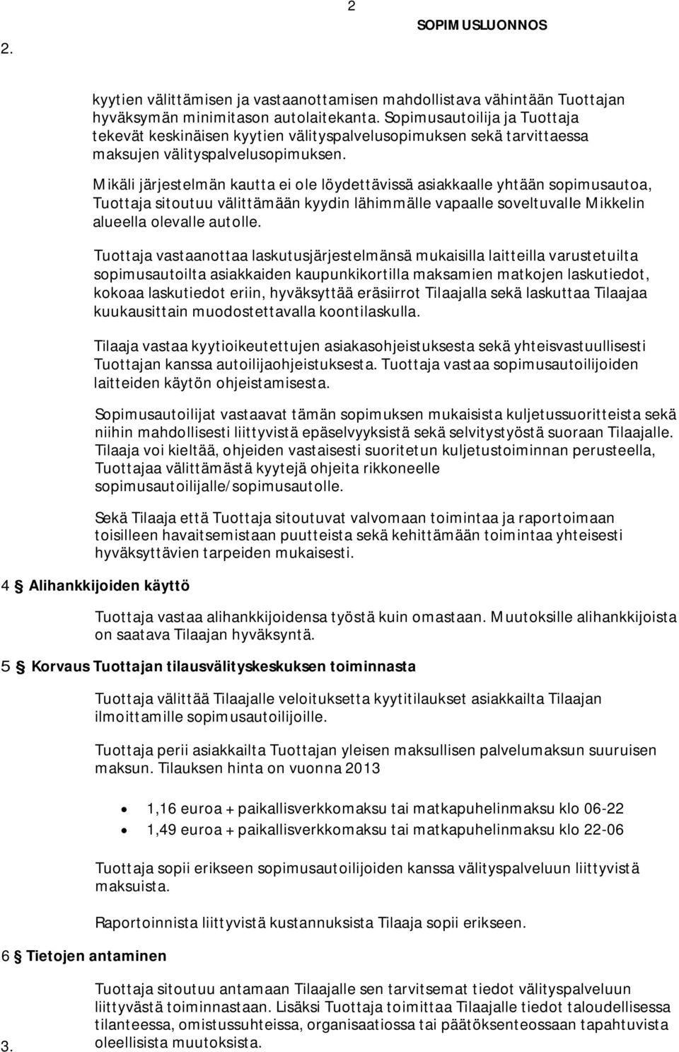 Mikäli järjestelmän kautta ei ole löydettävissä asiakkaalle yhtään sopimusautoa, Tuottaja sitoutuu välittämään kyydin lähimmälle vapaalle soveltuvalie Mikkelin alueella olevalle autolle.