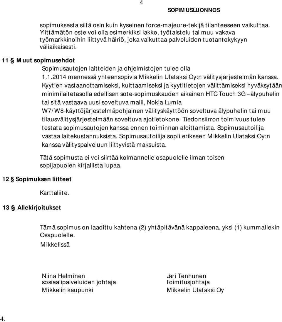 11 Muut sopimusehdot Sopimusautojen laitteiden ja ohjelmistojen tulee olla 1.1.2014 mennessä yhteensopivia Mikkelin Ulataksi Oy:n välitysjärjestelmän kanssa.