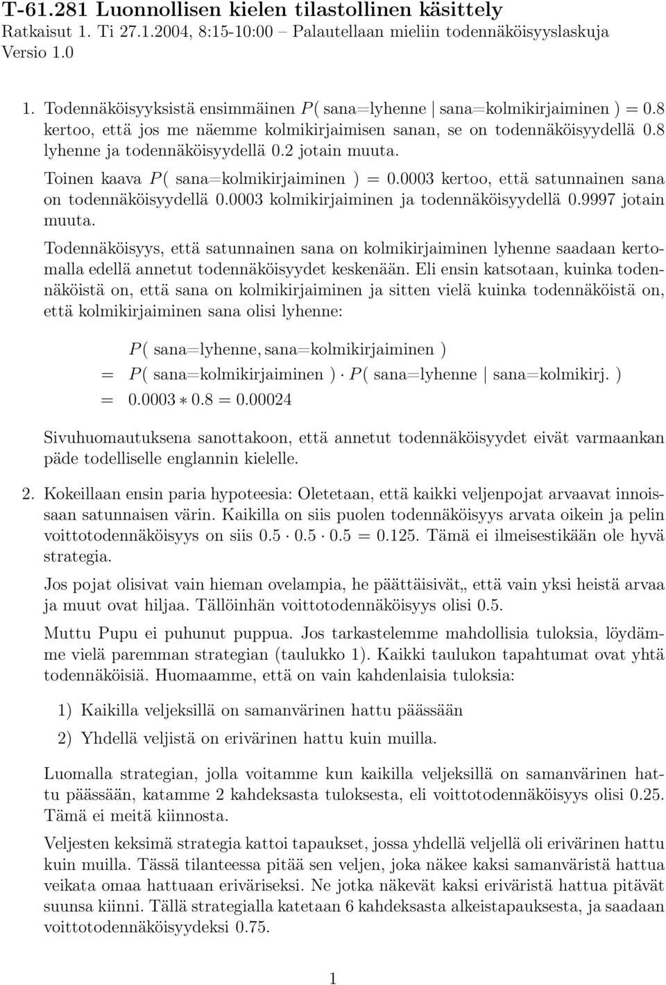 Toinen kaava P( sana=kolmikirjaiminen ) =.3 kertoo, että satunnainen sana on todennäköisyydellä.3 kolmikirjaiminen ja todennäköisyydellä.9997 jotain muuta.