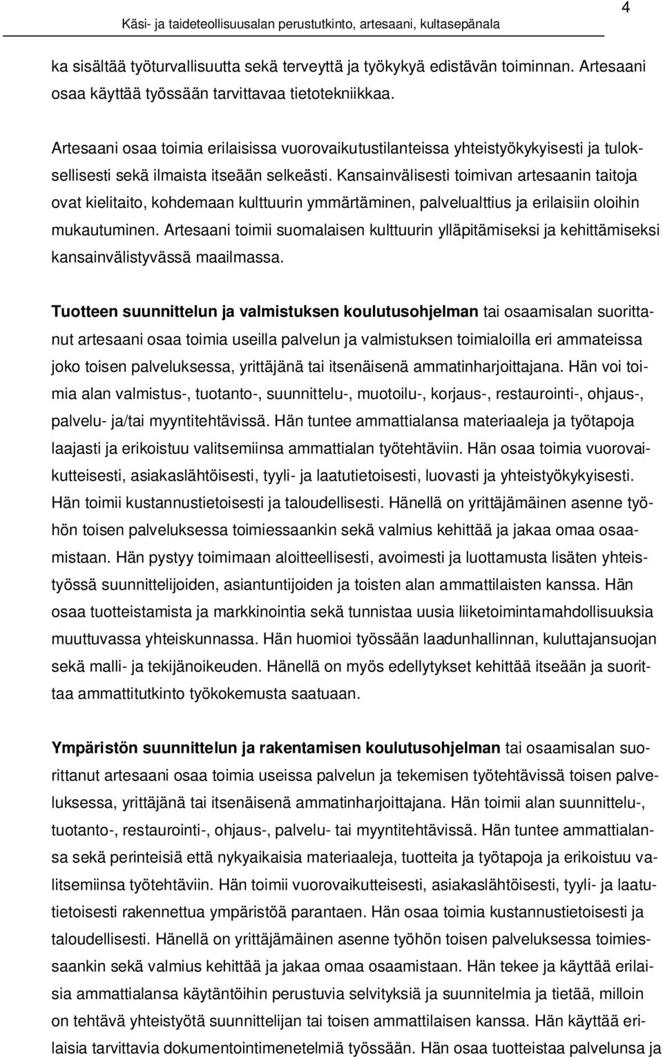 Kansainvälisesti toimivan artesaanin taitoja ovat kielitaito, kohdemaan kulttuurin ymmärtäminen, palvelualttius ja erilaisiin oloihin mukautuminen.