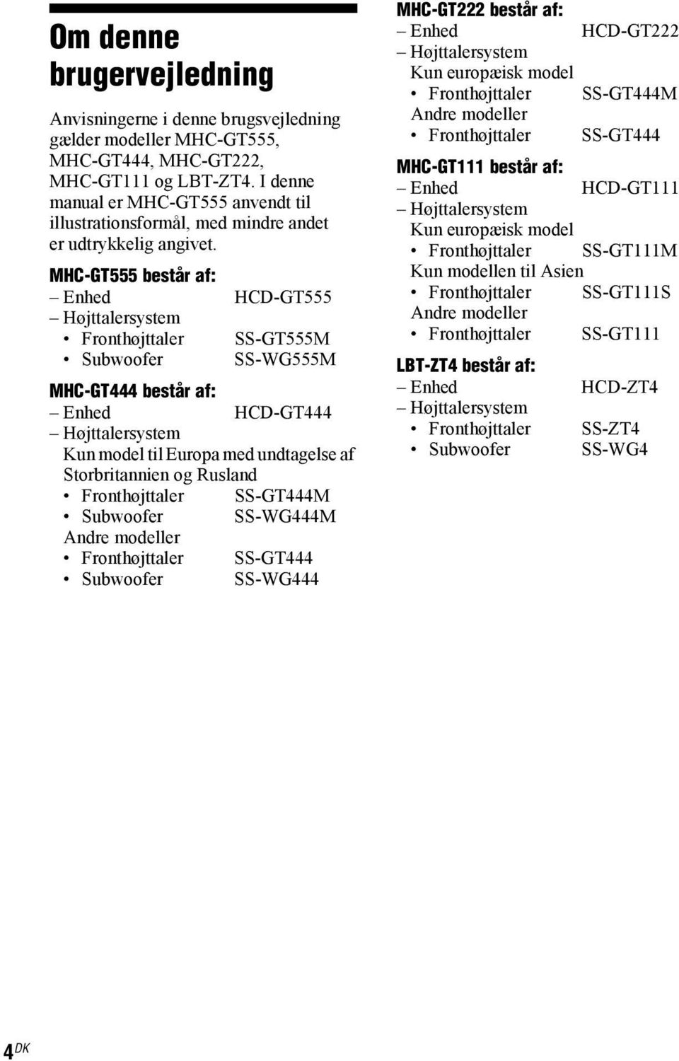 MHC-GT555 består af: Enhed HCD-GT555 Højttalersystem Fronthøjttaler SS-GT555M Subwoofer SS-WG555M MHC-GT444 består af: Enhed HCD-GT444 Højttalersystem Kun model til Europa med undtagelse af