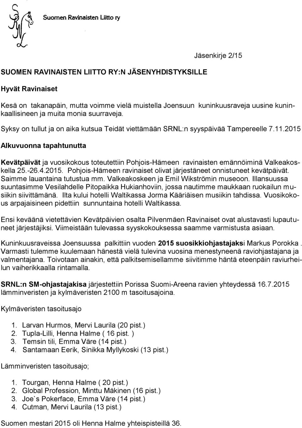 2015 Alkuvuonna tapahtunutta Kevätpäivät ja vuosikokous toteutettiin Pohjois-Hämeen ravinaisten emännöiminä Valkeakoskella 25.-26.4.2015. Pohjois-Hämeen ravinaiset olivat järjestäneet onnistuneet kevätpäivät.