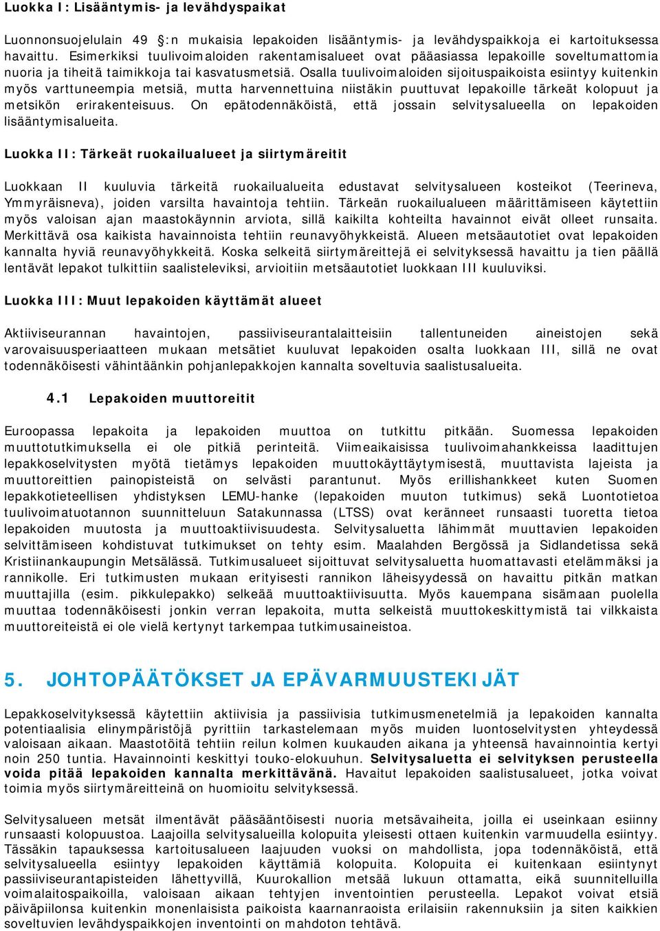 Osalla tuulivoimaloiden sijoituspaikoista esiintyy kuitenkin myös varttuneempia metsiä, mutta harvennettuina niistäkin puuttuvat lepakoille tärkeät kolopuut ja metsikön erirakenteisuus.