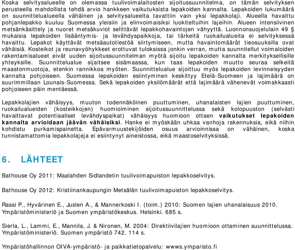 Alueella havaittu pohjanlepakko kuuluu Suomessa yleisiin ja elinvoimaisiksi luokiteltuihin lajeihin. Alueen intensiivinen metsänkäsittely ja nuoret metsäkuviot selittävät lepakkohavaintojen vähyyttä.