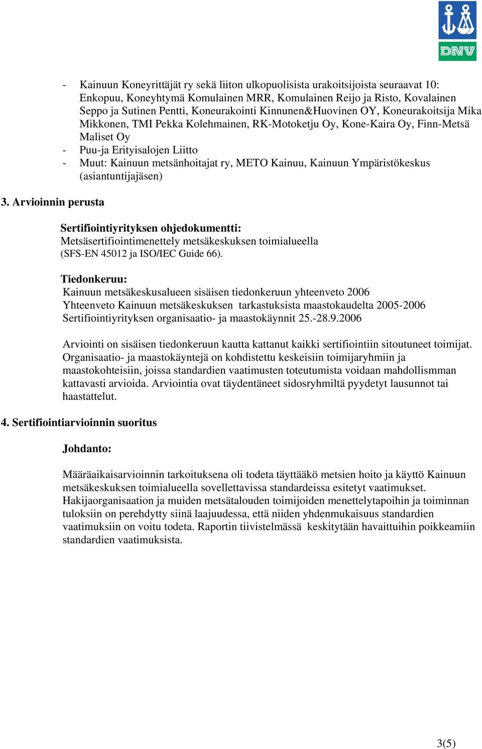 metsänhoitajat ry, METO Kainuu, Kainuun Ympäristökeskus (asiantuntijajäsen) Sertifiointiyrityksen ohjedokumentti: Metsäsertifiointimenettely metsäkeskuksen toimialueella (SFS-EN 45012 ja ISO/IEC