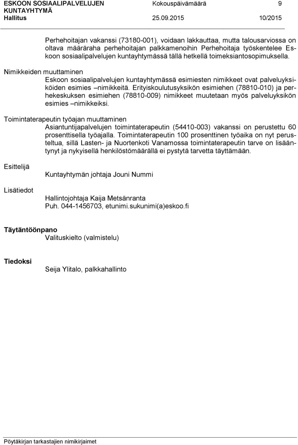 Erityiskoulutusyksikön esimiehen (78810-010) ja perhekeskuksen esimiehen (78810-009) nimikkeet muutetaan myös palveluyksikön esimies nimikkeiksi.