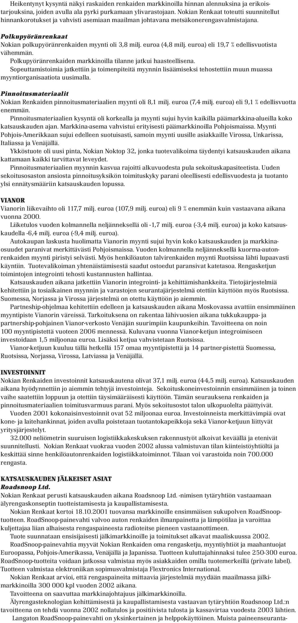 euroa (4,8 milj. euroa) eli 19,7 % edellisvuotista vähemmän. Polkupyöränrenkaiden markkinoilla tilanne jatkui haasteellisena.