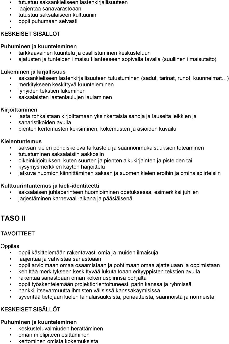 merkitykseen keskittyvä kuunteleminen lyhyiden tekstien lukeminen saksalaisten lastenlaulujen laulaminen Kirjoittaminen lasta rohkaistaan kirjoittamaan yksinkertaisia sanoja ja lauseita leikkien ja