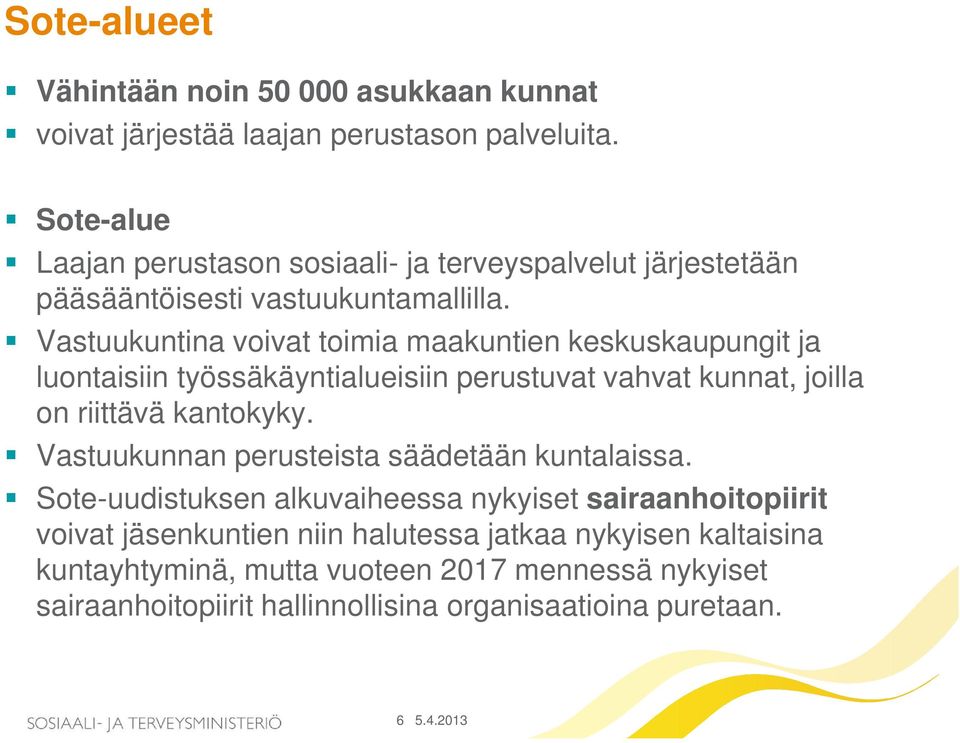 Vastuukuntina voivat toimia maakuntien keskuskaupungit ja luontaisiin työssäkäyntialueisiin perustuvat vahvat kunnat, joilla on riittävä kantokyky.