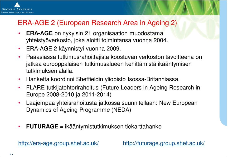 Pääasiassa tutkimusrahoittajista koostuvan verkoston tavoitteena on jatkaa eurooppalaisen tutkimusalueen kehittämistä ikääntymisen tutkimuksen alalla.