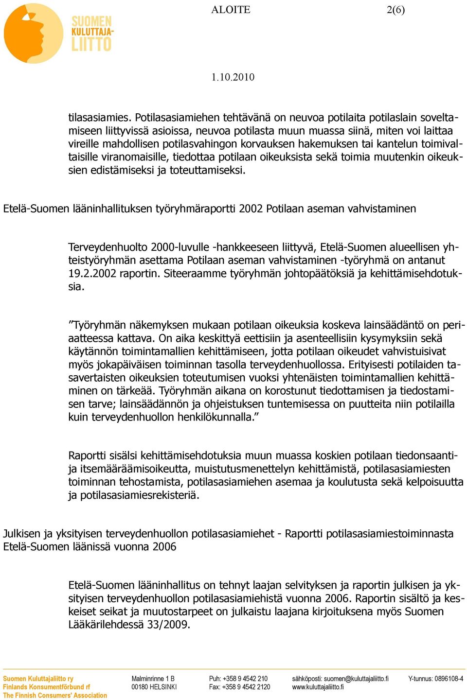 hakemuksen tai kantelun toimivaltaisille viranomaisille, tiedottaa potilaan oikeuksista sekä toimia muutenkin oikeuksien edistämiseksi ja toteuttamiseksi.