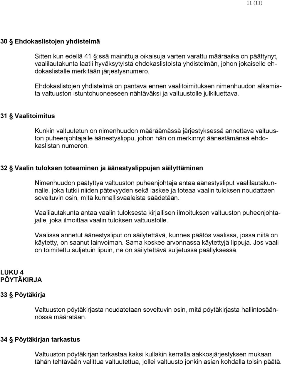 Ehdokaslistojen yhdistelmä on pantava ennen vaalitoimituksen nimenhuudon alkamista valtuuston istuntohuoneeseen nähtäväksi ja valtuustolle julkiluettava.