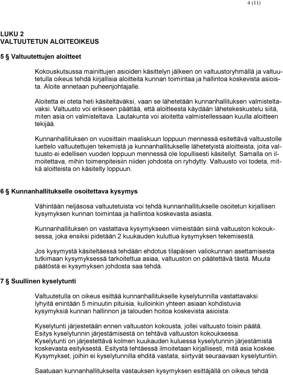 Valtuusto voi erikseen päättää, että aloitteesta käydään lähetekeskustelu siitä, miten asia on valmisteltava. Lautakunta voi aloitetta valmistellessaan kuulla aloitteen tekijää.