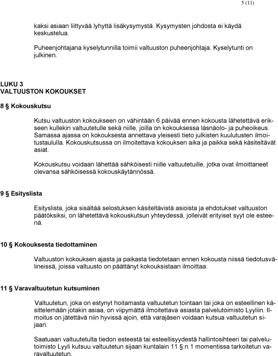 puheoikeus. Samassa ajassa on kokouksesta annettava yleisesti tieto julkisten kuulutusten ilmoitustaululla. Kokouskutsussa on ilmoitettava kokouksen aika ja paikka sekä käsiteltävät asiat.