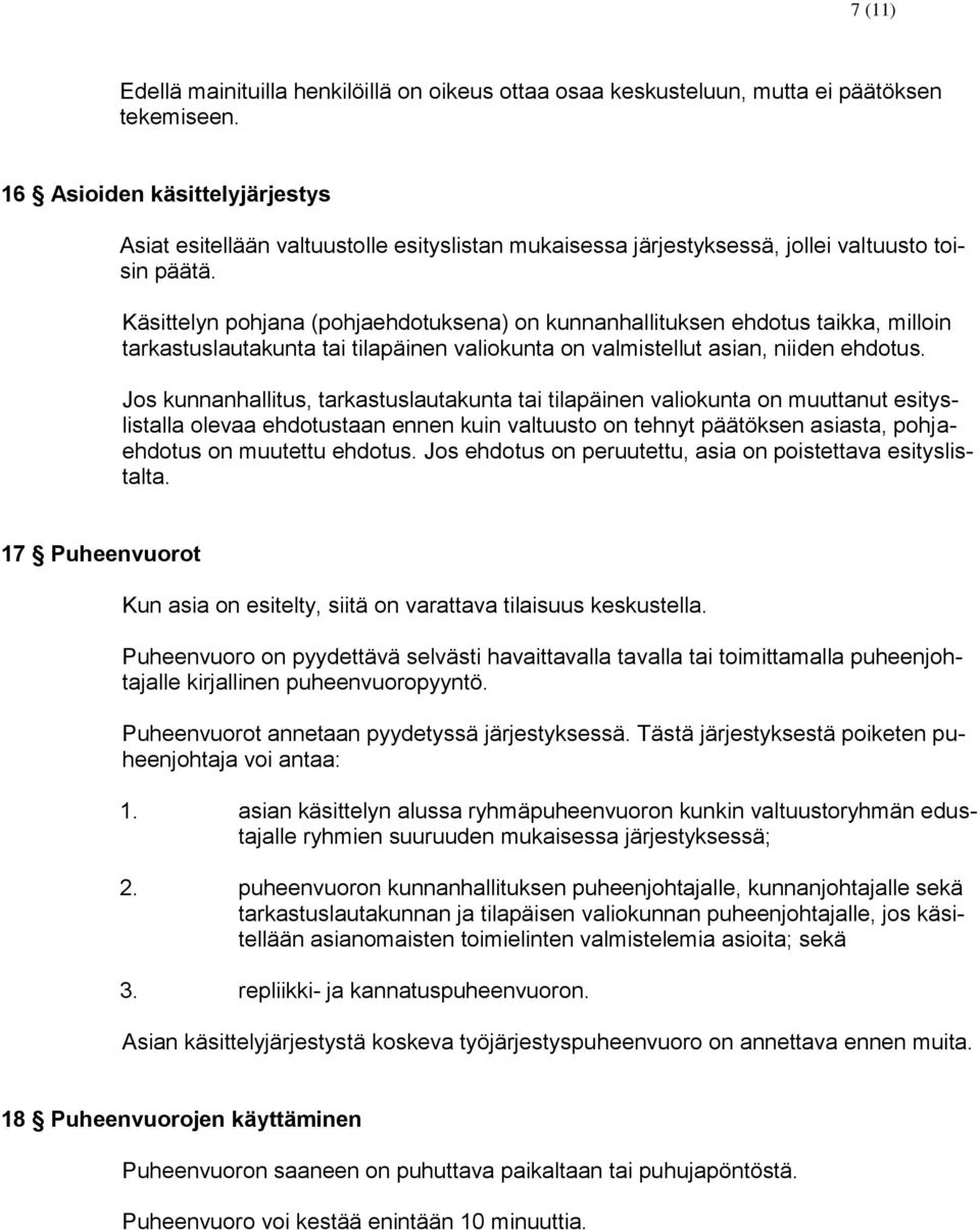 Käsittelyn pohjana (pohjaehdotuksena) on kunnanhallituksen ehdotus taikka, milloin tarkastuslautakunta tai tilapäinen valiokunta on valmistellut asian, niiden ehdotus.