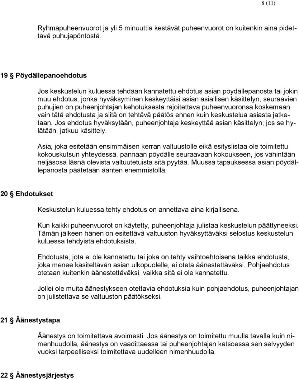 puhujien on puheenjohtajan kehotuksesta rajoitettava puheenvuoronsa koskemaan vain tätä ehdotusta ja siitä on tehtävä päätös ennen kuin keskustelua asiasta jatketaan.