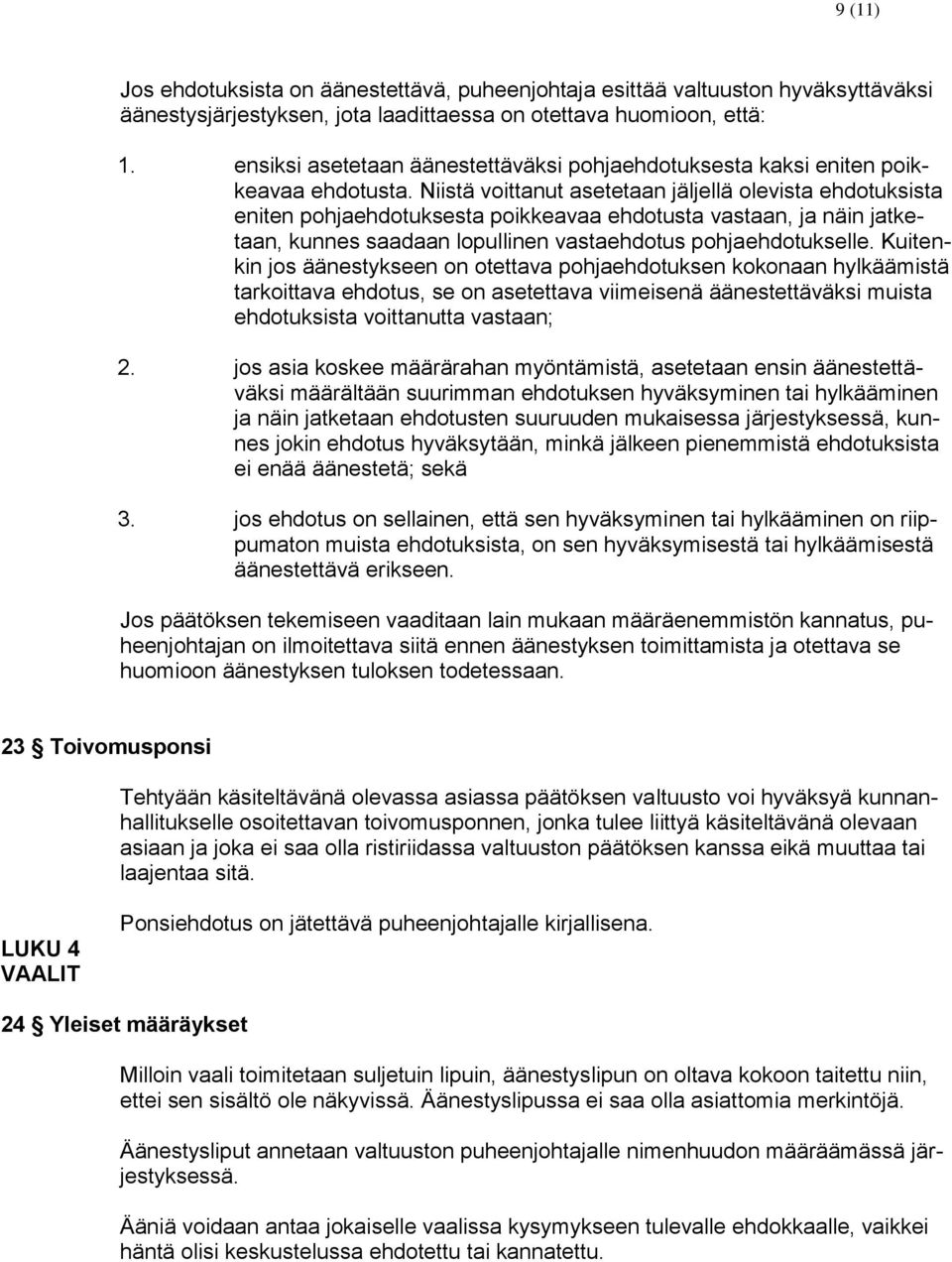 Niistä voittanut asetetaan jäljellä olevista ehdotuksista eniten pohjaehdotuksesta poikkeavaa ehdotusta vastaan, ja näin jatketaan, kunnes saadaan lopullinen vastaehdotus pohjaehdotukselle.