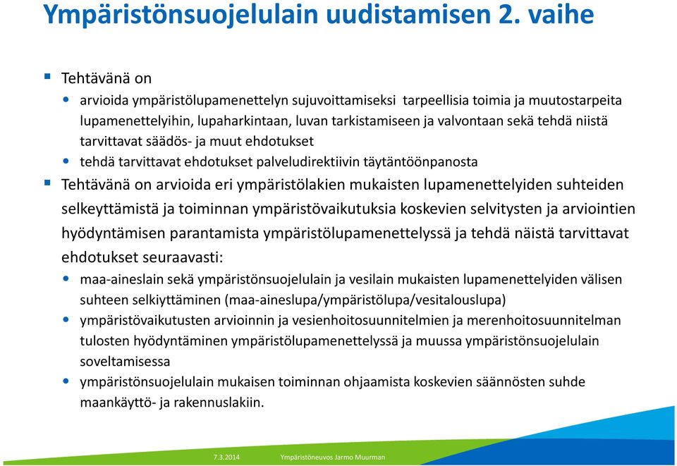 tarvittavat säädös ja muut ehdotukset tehdä tarvittavat ehdotukset palveludirektiivin täytäntöönpanosta Tehtävänä on arvioida eri ympäristölakien mukaisten lupamenettelyiden suhteiden selkeyttämistä