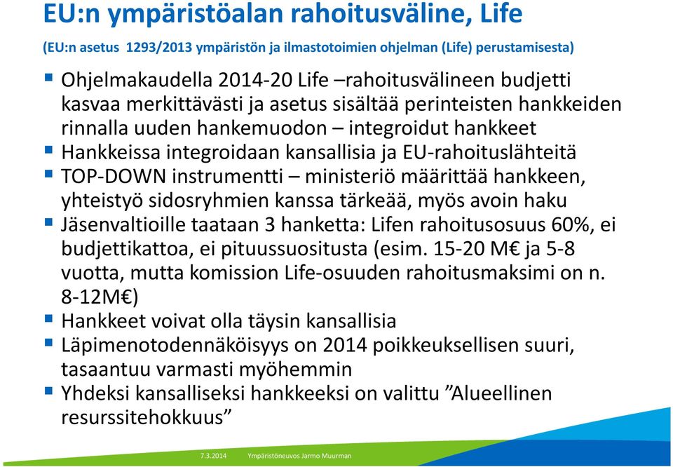 hankkeen, yhteistyö sidosryhmien kanssa tärkeää, myös avoin haku Jäsenvaltioille taataan 3 hanketta: Lifen rahoitusosuus 60%, ei budjettikattoa, ei pituussuositusta (esim.