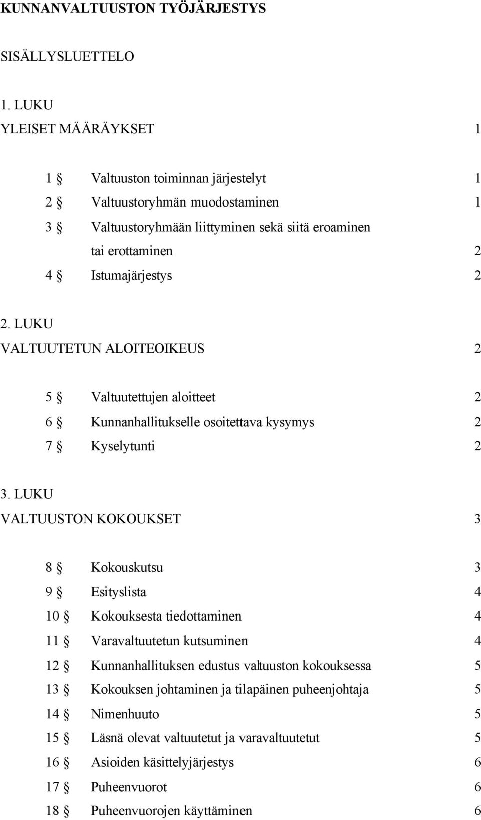 2 2. LUKU VALTUUTETUN ALOITEOIKEUS 2 5 Valtuutettujen aloitteet 2 6 Kunnanhallitukselle osoitettava kysymys 2 7 Kyselytunti 2 3.