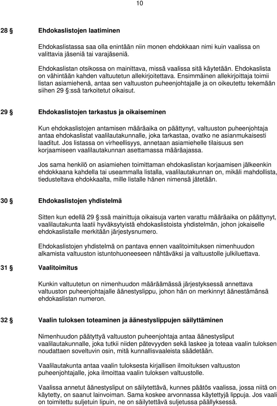 Ensimmäinen allekirjoittaja toimii listan asiamiehenä, antaa sen valtuuston puheenjohtajalle ja on oikeutettu tekemään siihen 29 :ssä tarkoitetut oikaisut.