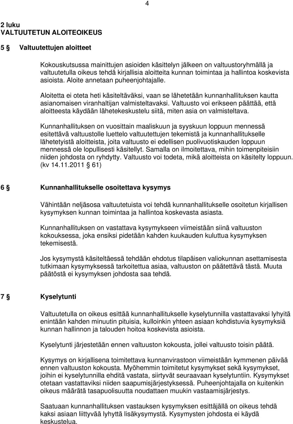 Aloitetta ei oteta heti käsiteltäväksi, vaan se lähetetään kunnanhallituksen kautta asianomaisen viranhaltijan valmisteltavaksi.