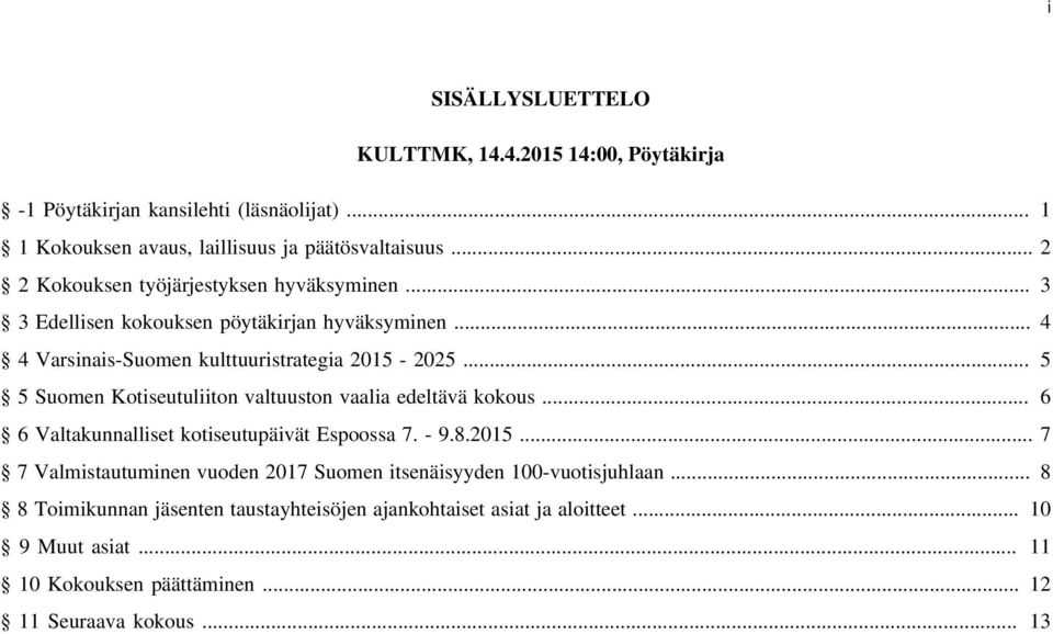 .. 5 5 Suomen Kotiseutuliiton valtuuston vaalia edeltävä kokous... 6 6 Valtakunnalliset kotiseutupäivät Espoossa 7. - 9.8.2015.