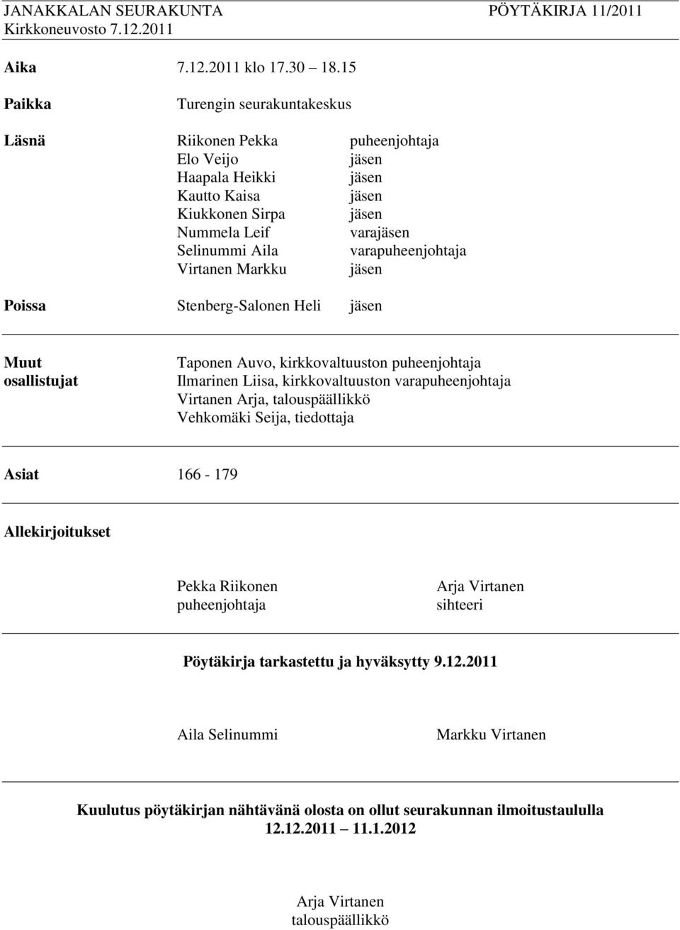 varapuheenjohtaja Virtanen Markku jäsen Poissa Stenberg-Salonen Heli jäsen Muut osallistujat Taponen Auvo, kirkkovaltuuston puheenjohtaja Ilmarinen Liisa, kirkkovaltuuston