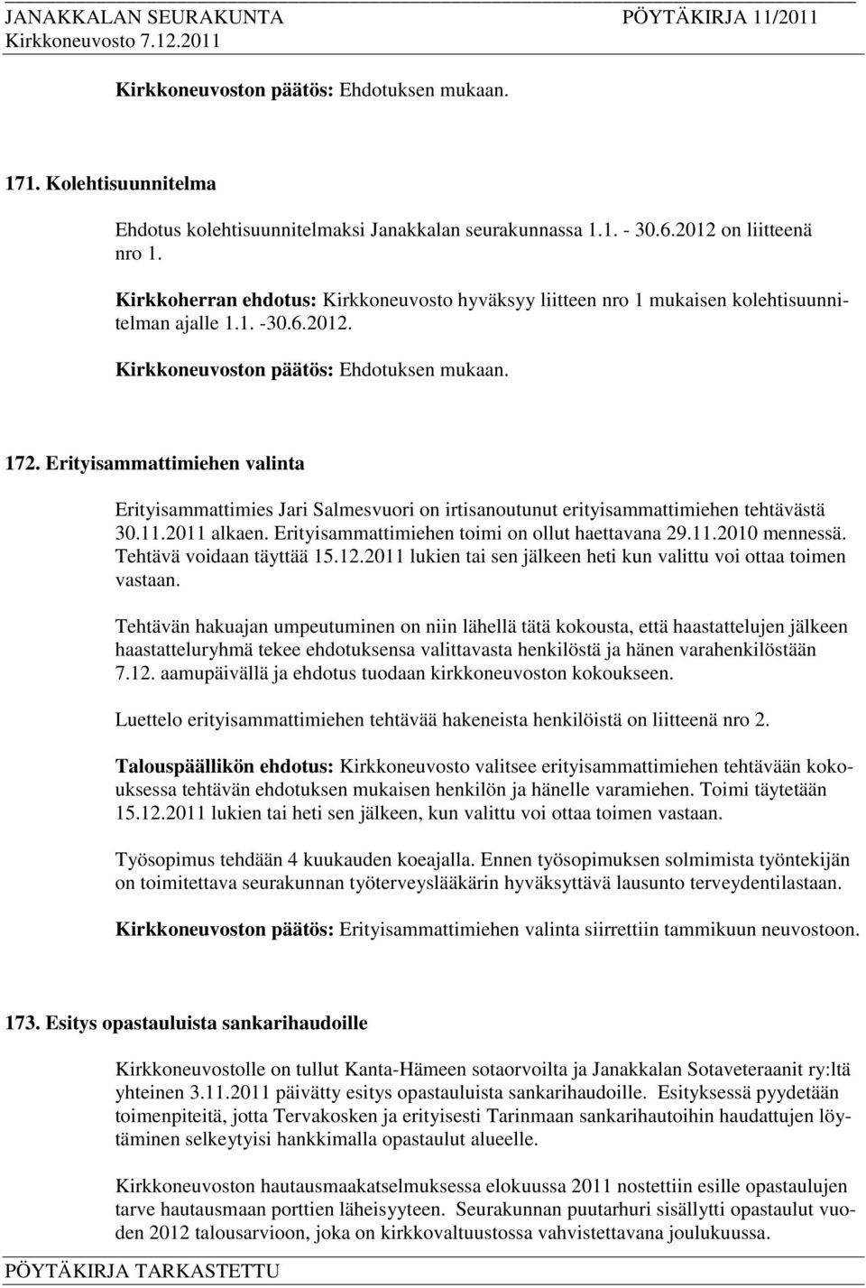 Erityisammattimiehen valinta Erityisammattimies Jari Salmesvuori on irtisanoutunut erityisammattimiehen tehtävästä 30.11.2011 alkaen. Erityisammattimiehen toimi on ollut haettavana 29.11.2010 mennessä.