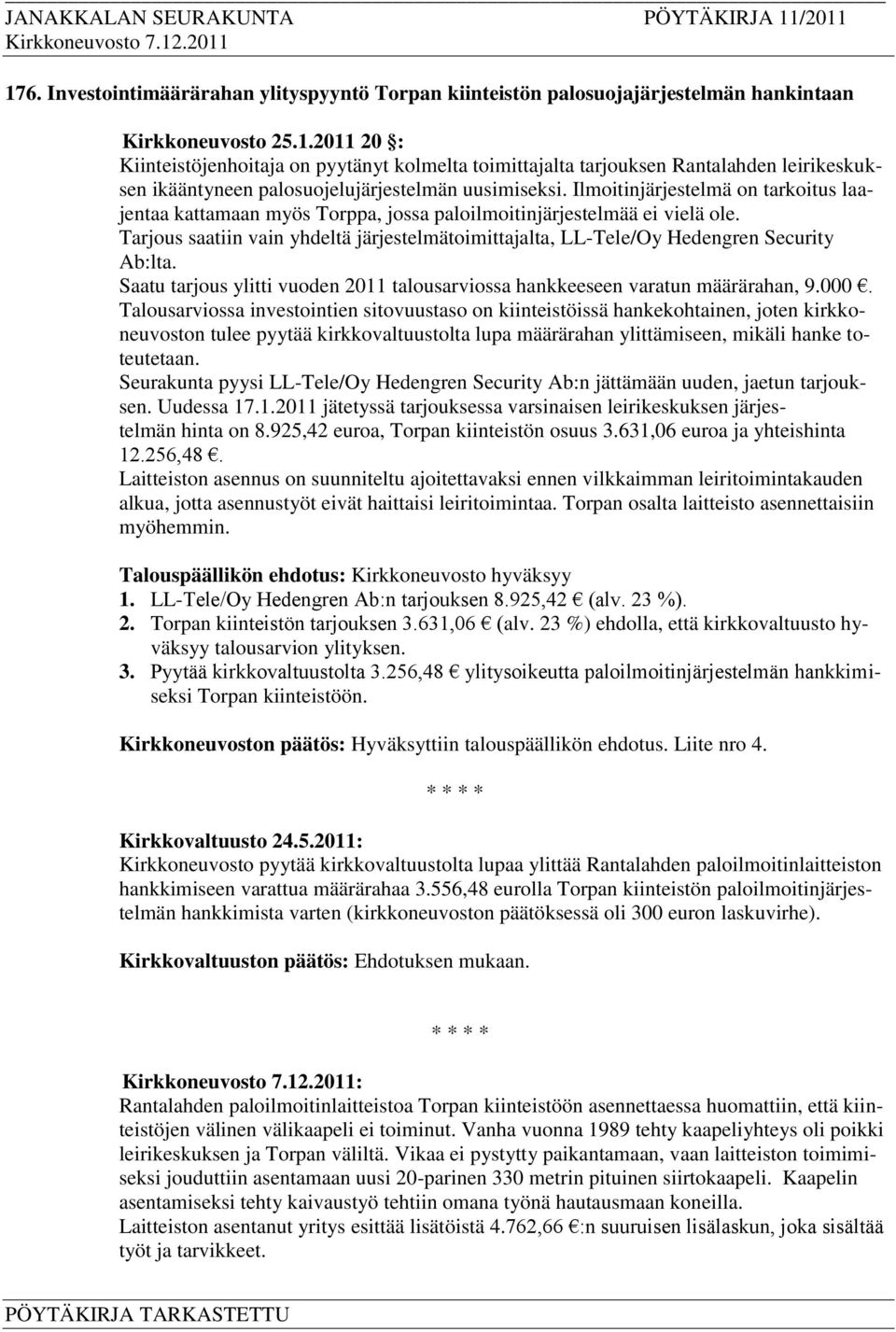 Tarjous saatiin vain yhdeltä järjestelmätoimittajalta, LL-Tele/Oy Hedengren Security Ab:lta. Saatu tarjous ylitti vuoden 2011 talousarviossa hankkeeseen varatun määrärahan, 9.000.