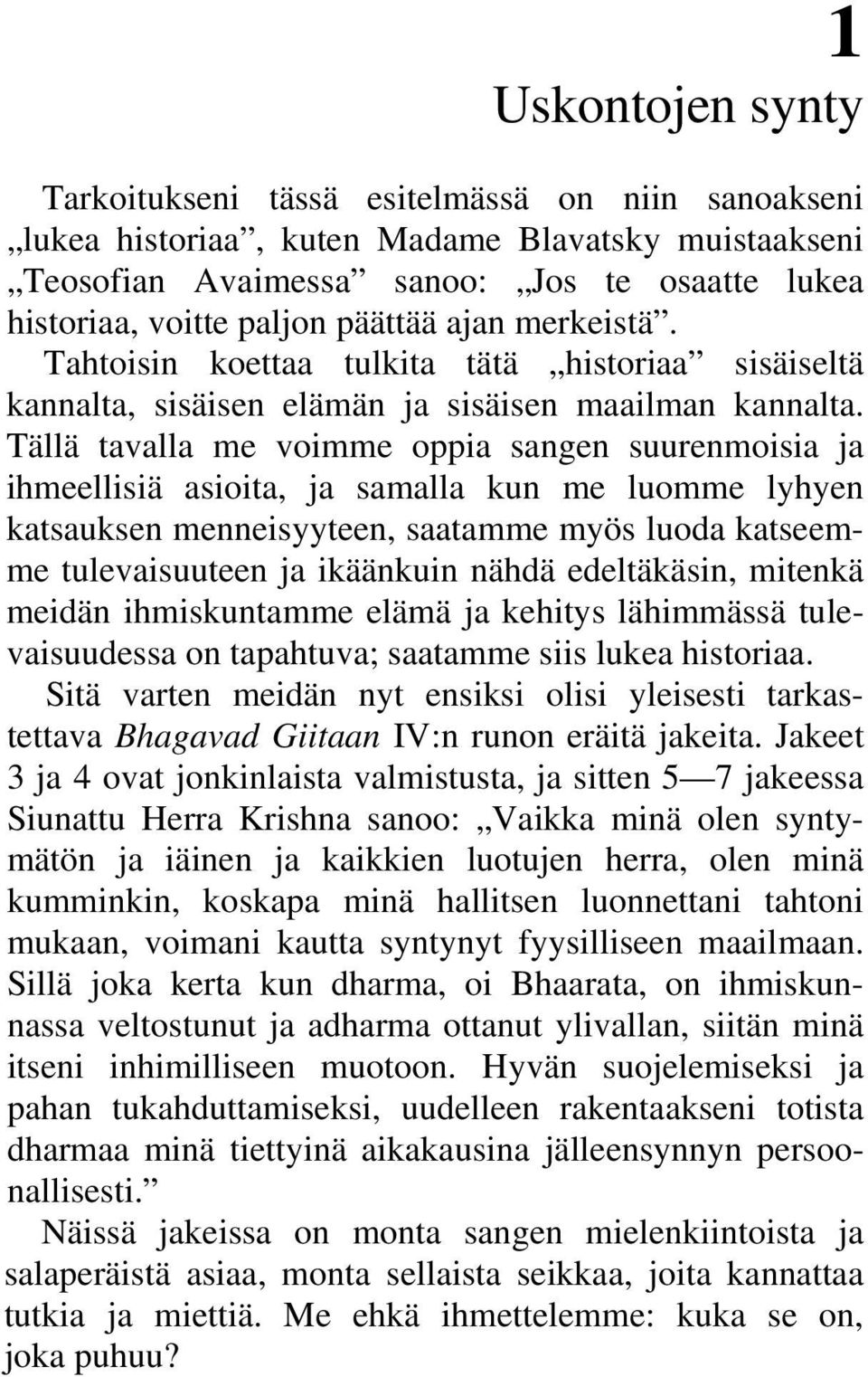 Tällä tavalla me voimme oppia sangen suurenmoisia ja ihmeellisiä asioita, ja samalla kun me luomme lyhyen katsauksen menneisyyteen, saatamme myös luoda katseemme tulevaisuuteen ja ikäänkuin nähdä