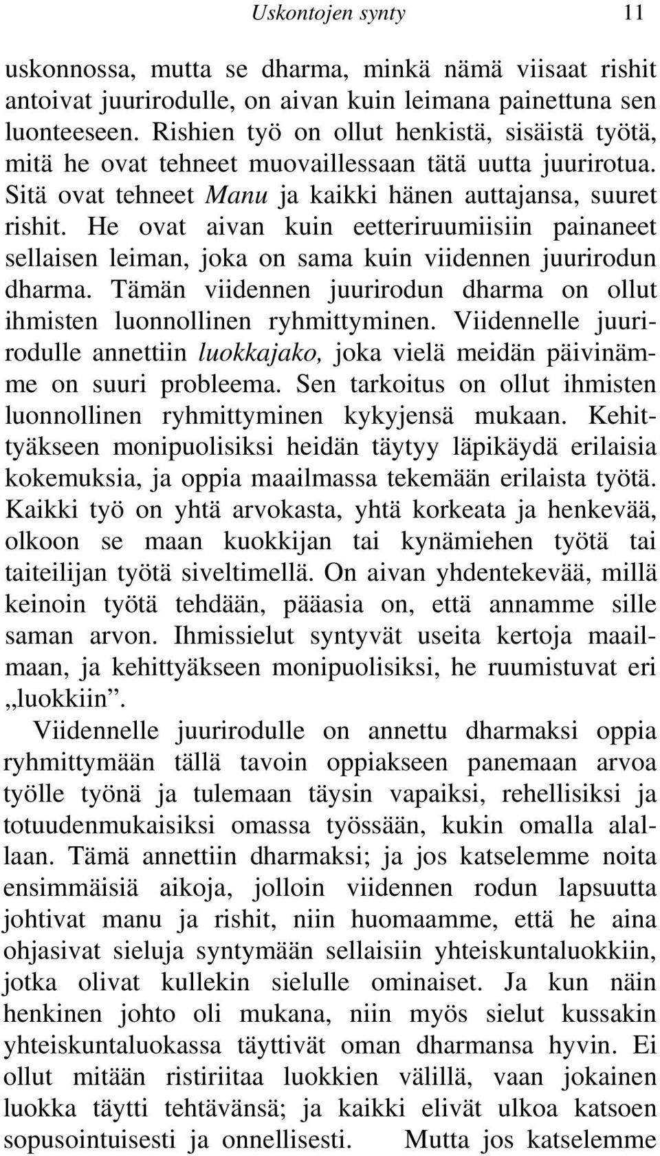 He ovat aivan kuin eetteriruumiisiin painaneet sellaisen leiman, joka on sama kuin viidennen juurirodun dharma. Tämän viidennen juurirodun dharma on ollut ihmisten luonnollinen ryhmittyminen.