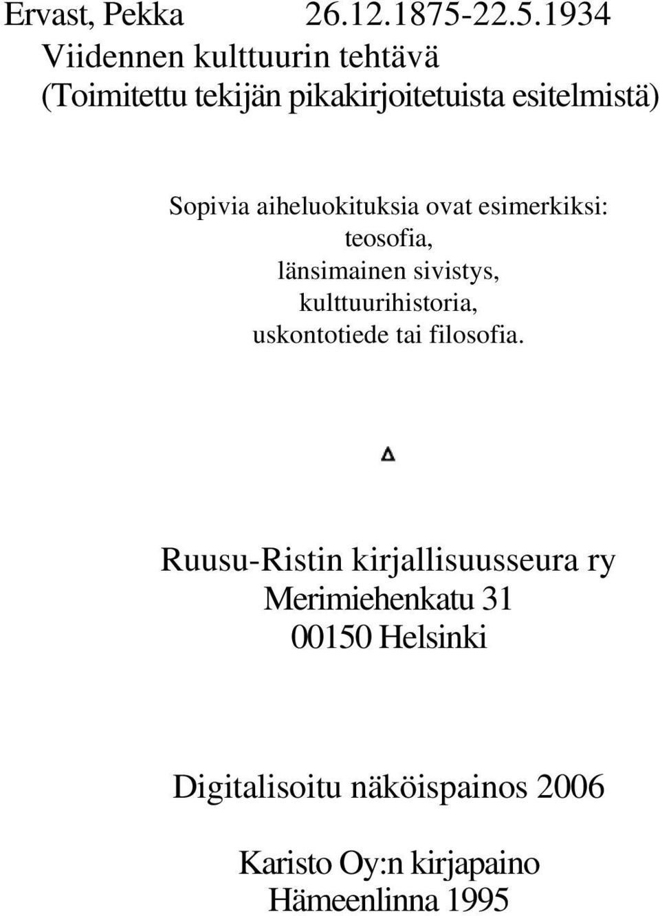 Sopivia aiheluokituksia ovat esimerkiksi: teosofia, länsimainen sivistys, kulttuurihistoria,