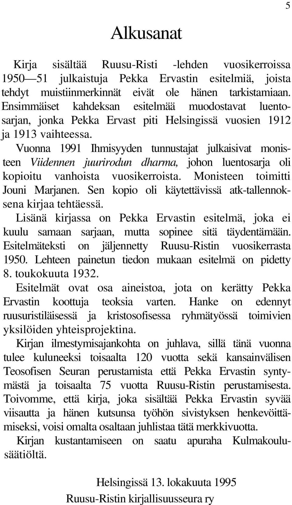 Vuonna 1991 Ihmisyyden tunnustajat julkaisivat monisteen Viidennen juurirodun dharma, johon luentosarja oli kopioitu vanhoista vuosikerroista. Monisteen toimitti Jouni Marjanen.