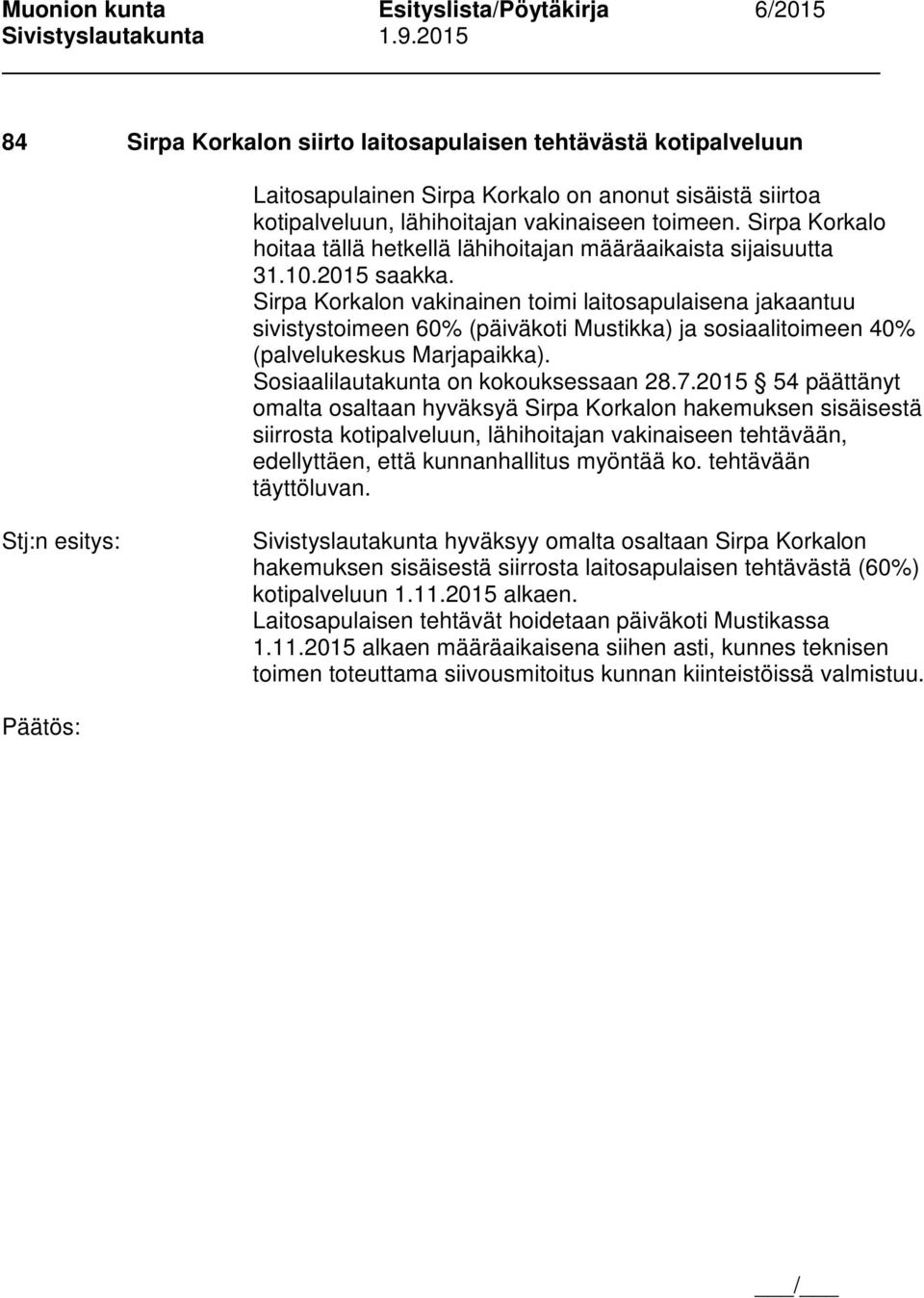 Sirpa Korkalon vakinainen toimi laitosapulaisena jakaantuu sivistystoimeen 60% (päiväkoti Mustikka) ja sosiaalitoimeen 40% (palvelukeskus Marjapaikka). Sosiaalilautakunta on kokouksessaan 28.7.